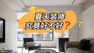 都说夏天装修好，好在哪里你知道吗？